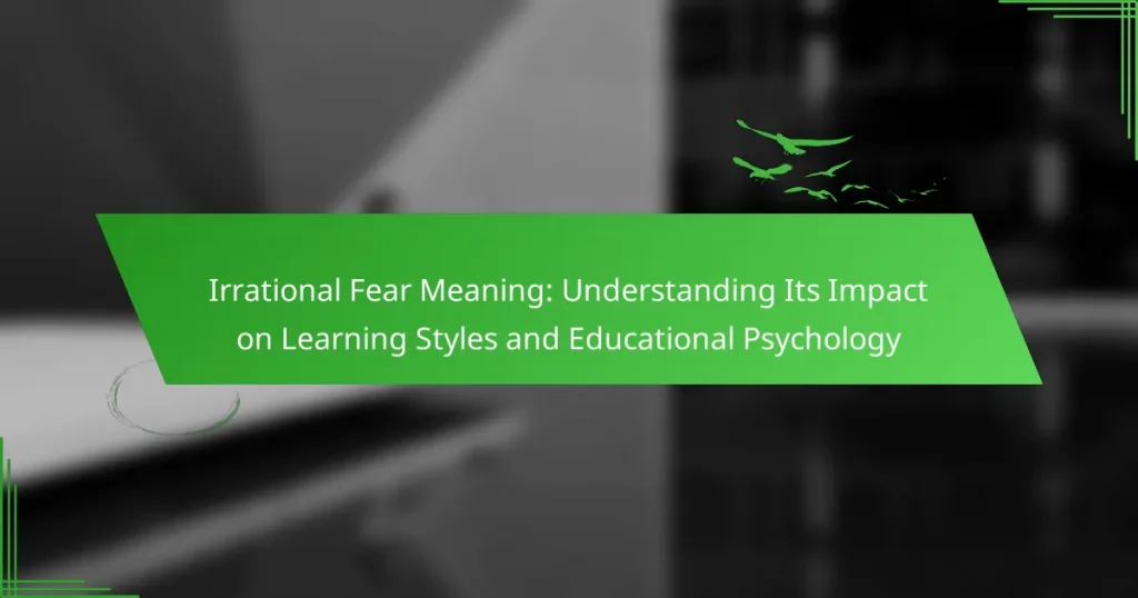 Irrational Fear Meaning: Understanding Its Impact on Learning Styles and Educational Psychology