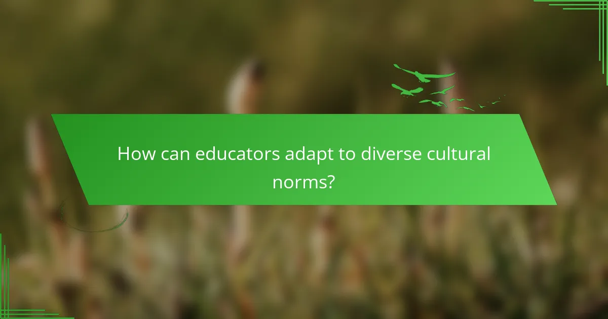 How can educators adapt to diverse cultural norms?