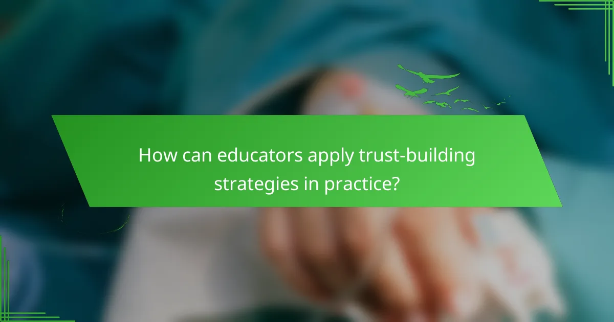 How can educators apply trust-building strategies in practice?