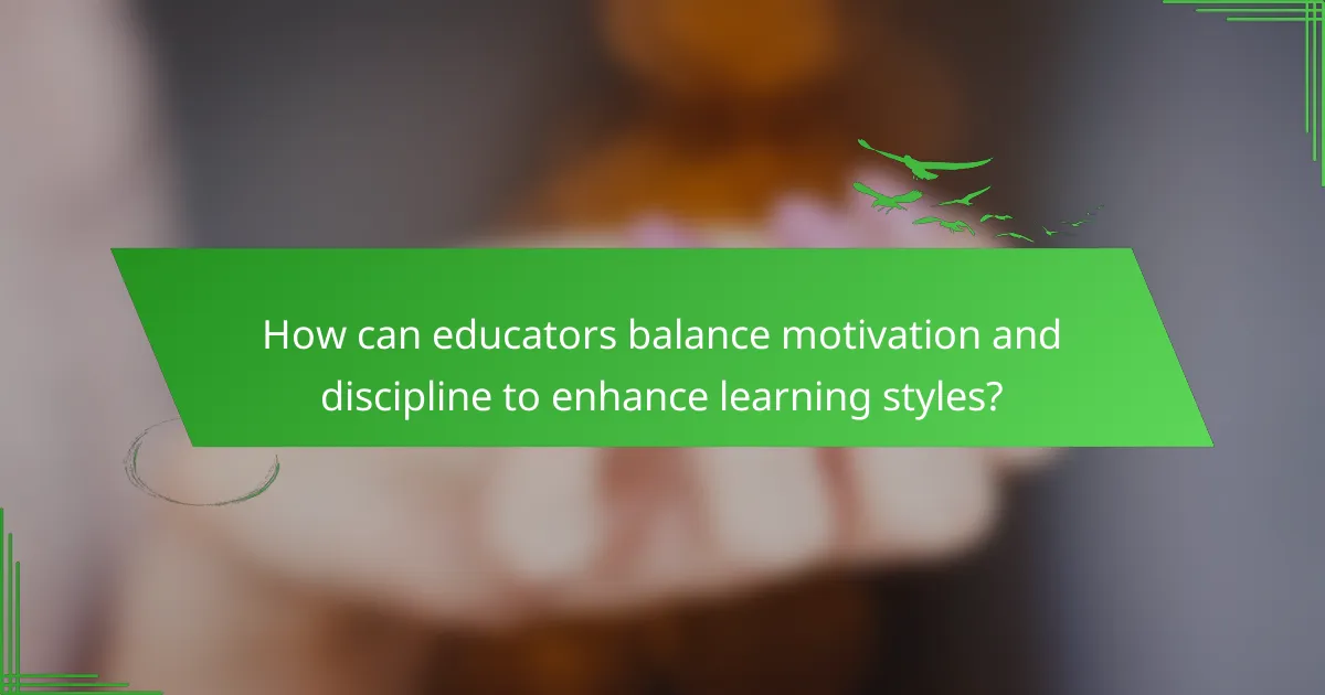 How can educators balance motivation and discipline to enhance learning styles?