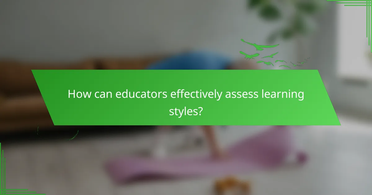 How can educators effectively assess learning styles?