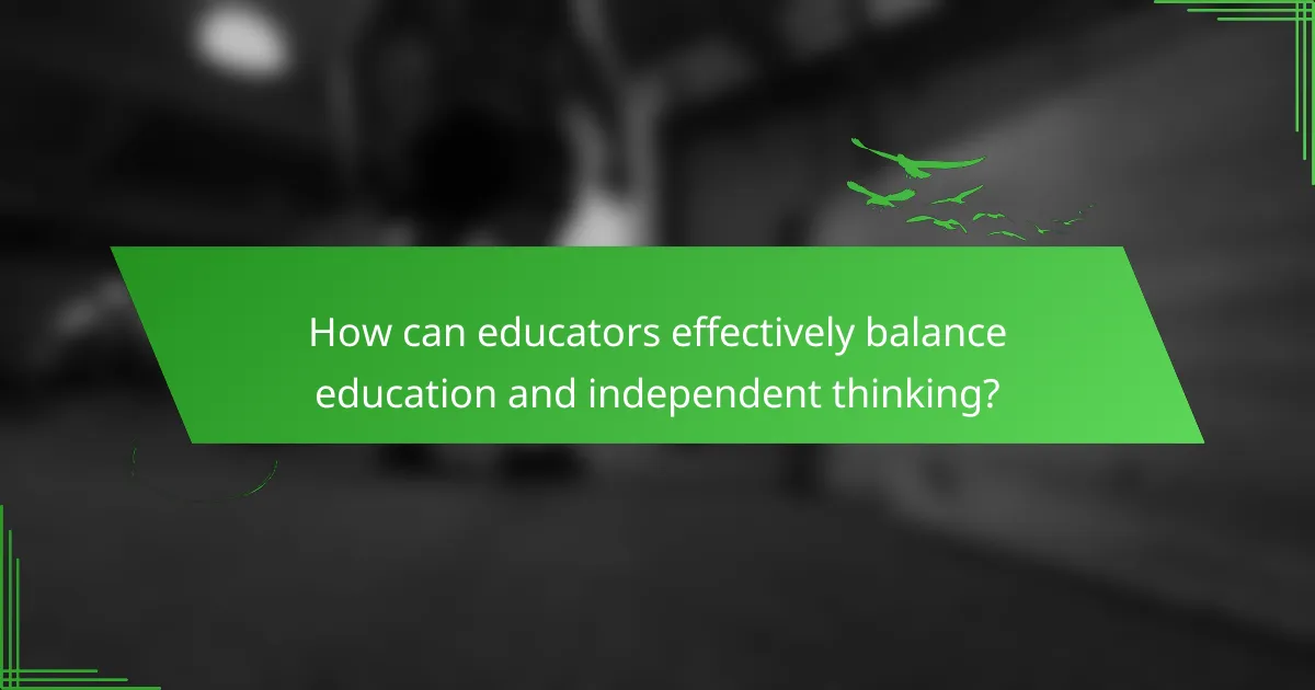 How can educators effectively balance education and independent thinking?