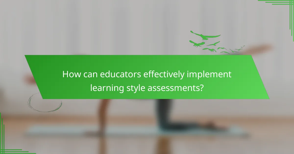How can educators effectively implement learning style assessments?