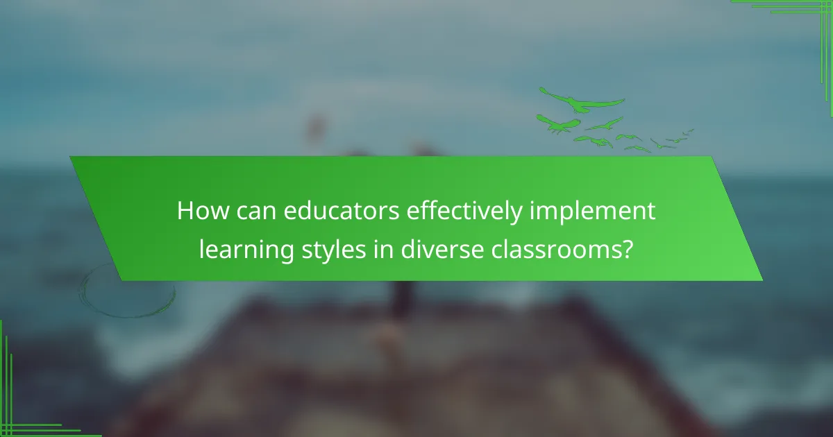 How can educators effectively implement learning styles in diverse classrooms?