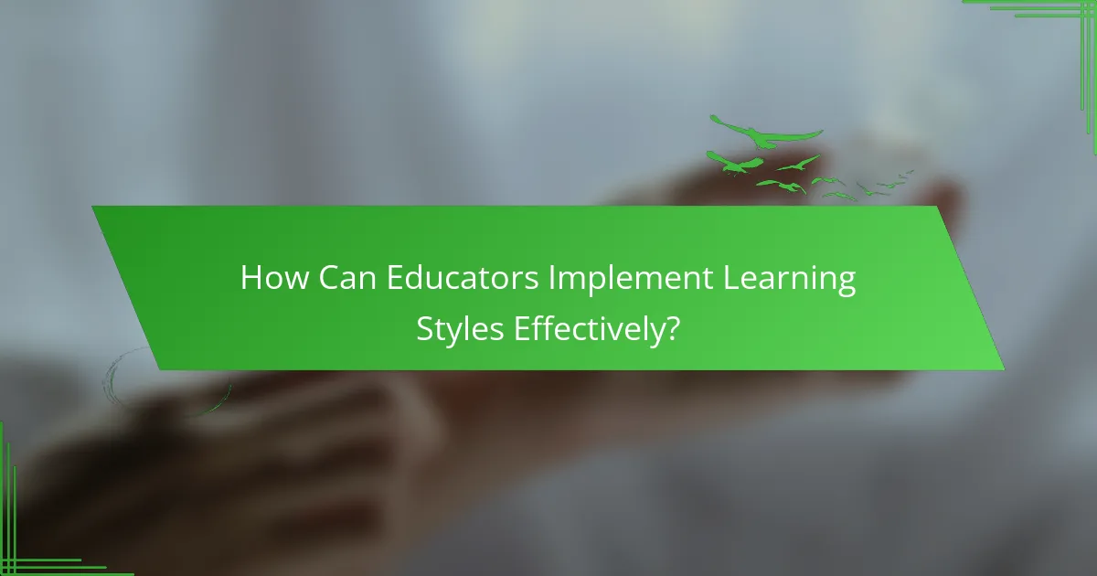 How Can Educators Implement Learning Styles Effectively?