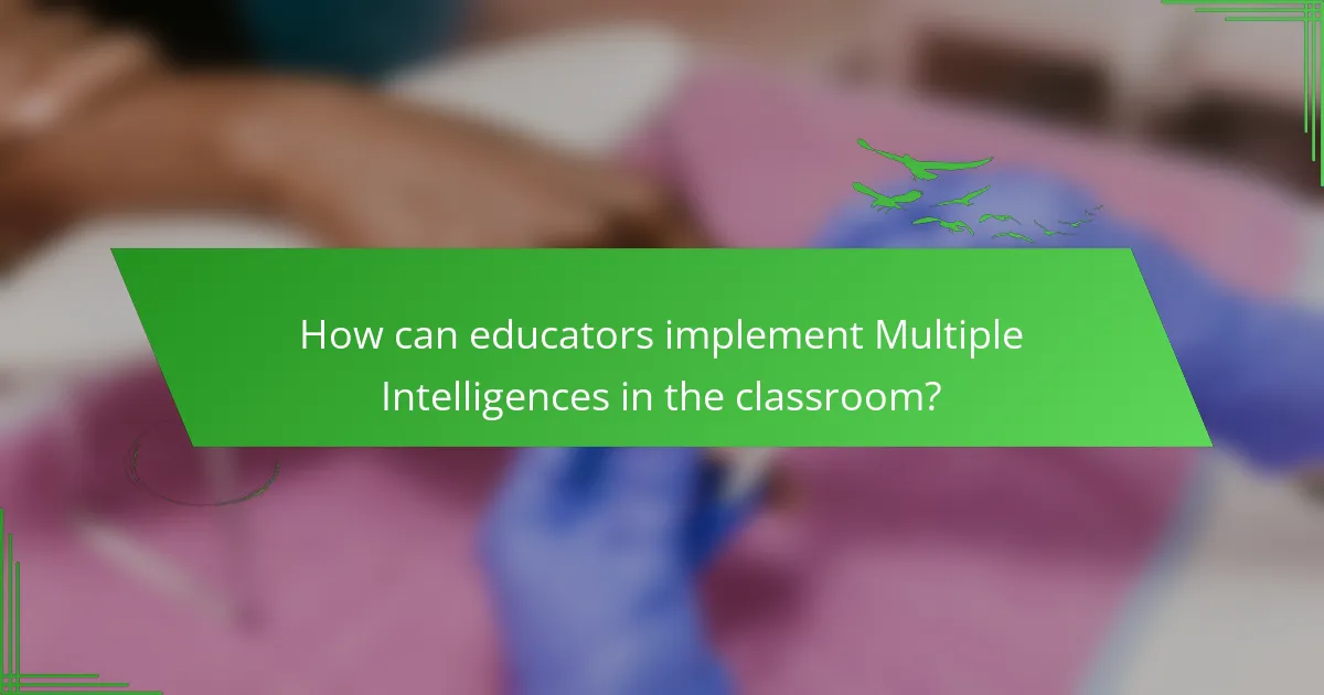 How can educators implement Multiple Intelligences in the classroom?
