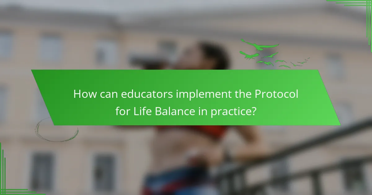 How can educators implement the Protocol for Life Balance in practice?