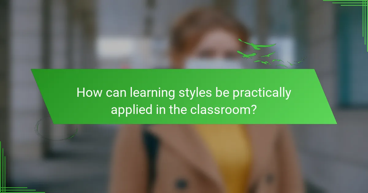 How can learning styles be practically applied in the classroom?