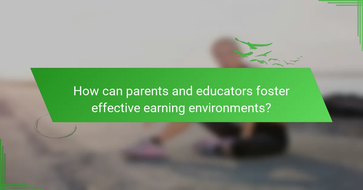 How can parents and educators foster effective earning environments?