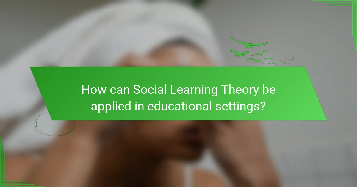 How can Social Learning Theory be applied in educational settings?