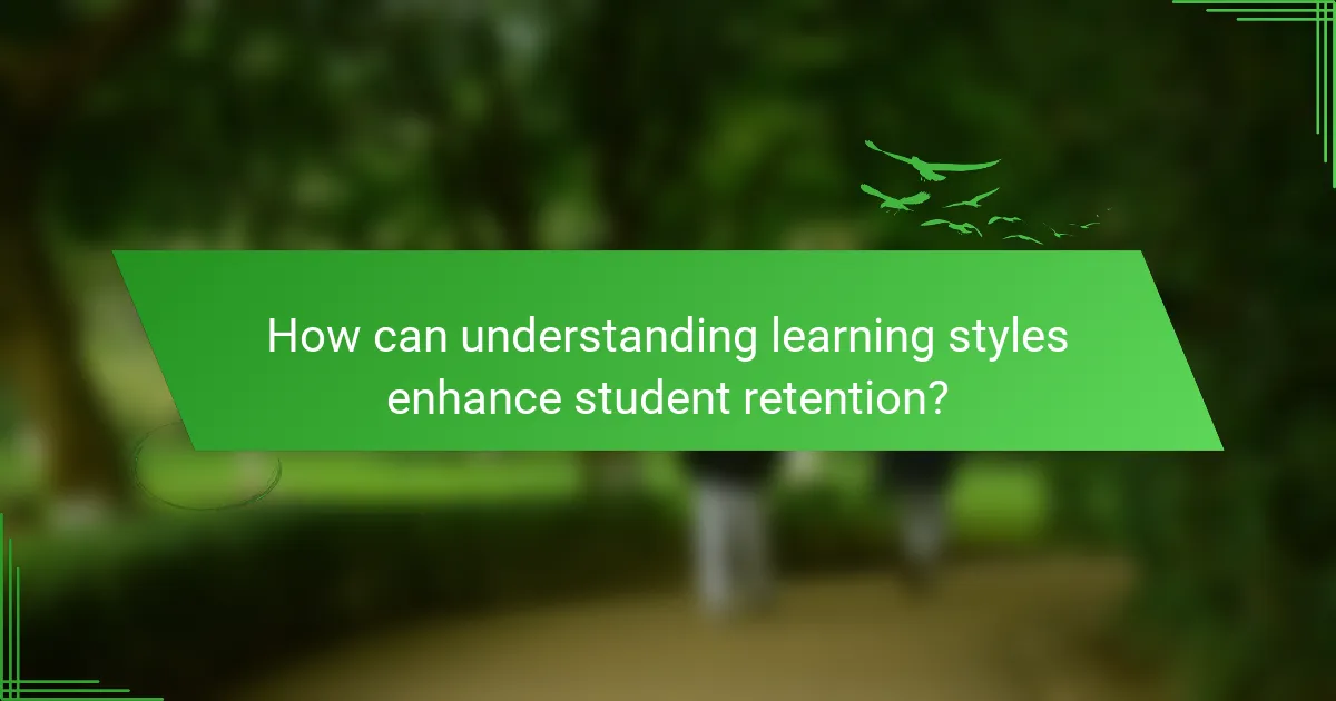 How can understanding learning styles enhance student retention?