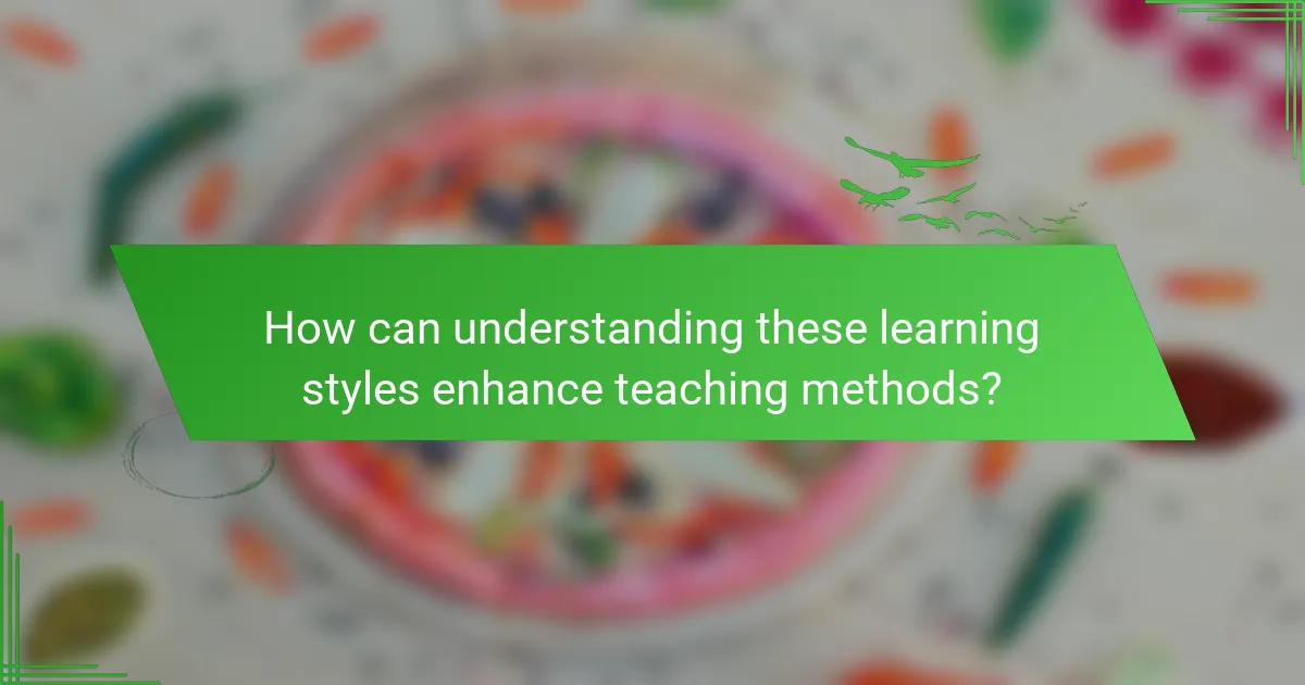 How can understanding these learning styles enhance teaching methods?