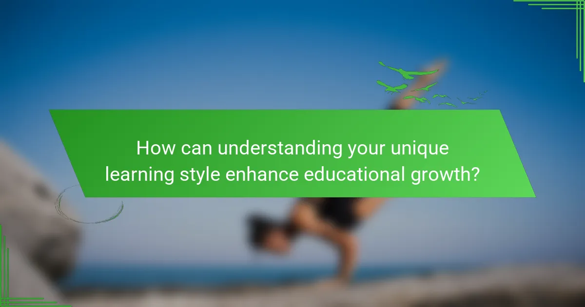 How can understanding your unique learning style enhance educational growth?