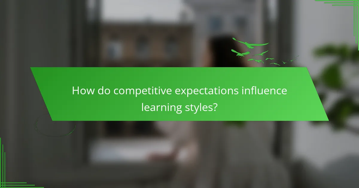 How do competitive expectations influence learning styles?
