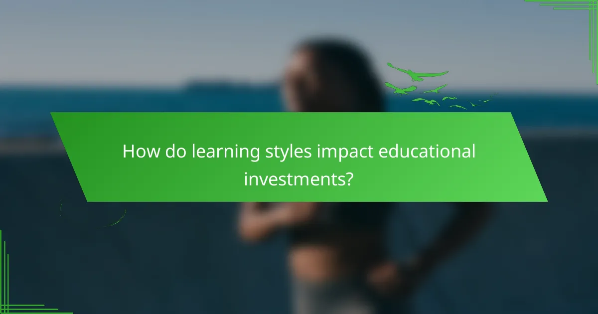 How do learning styles impact educational investments?