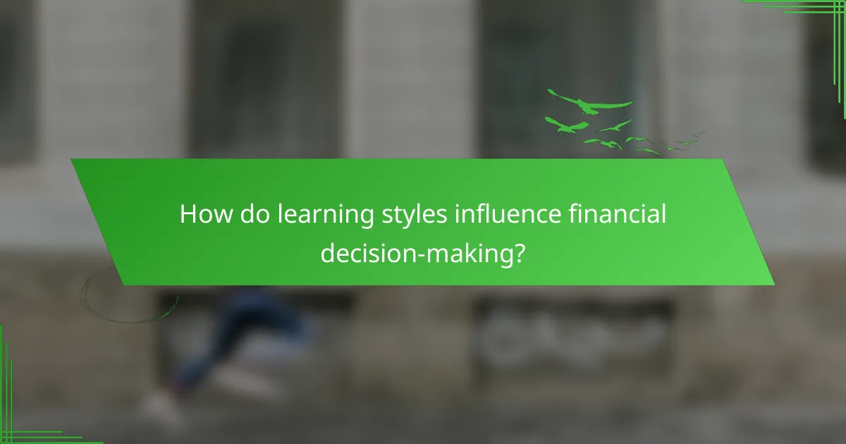 How do learning styles influence financial decision-making?
