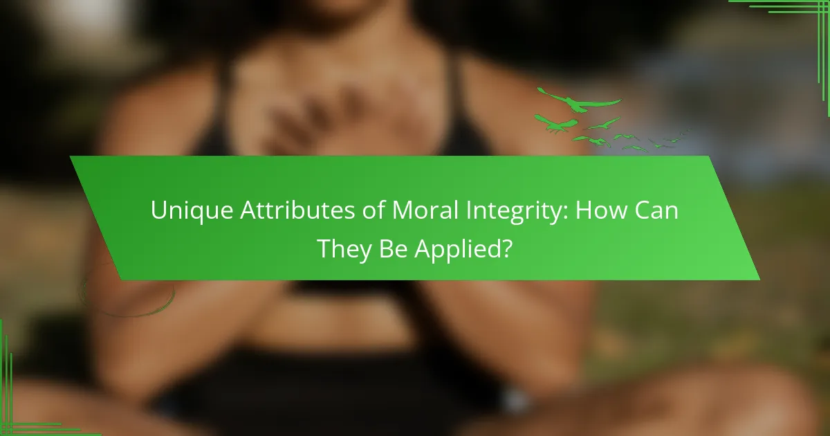 Unique Attributes of Moral Integrity: How Can They Be Applied?