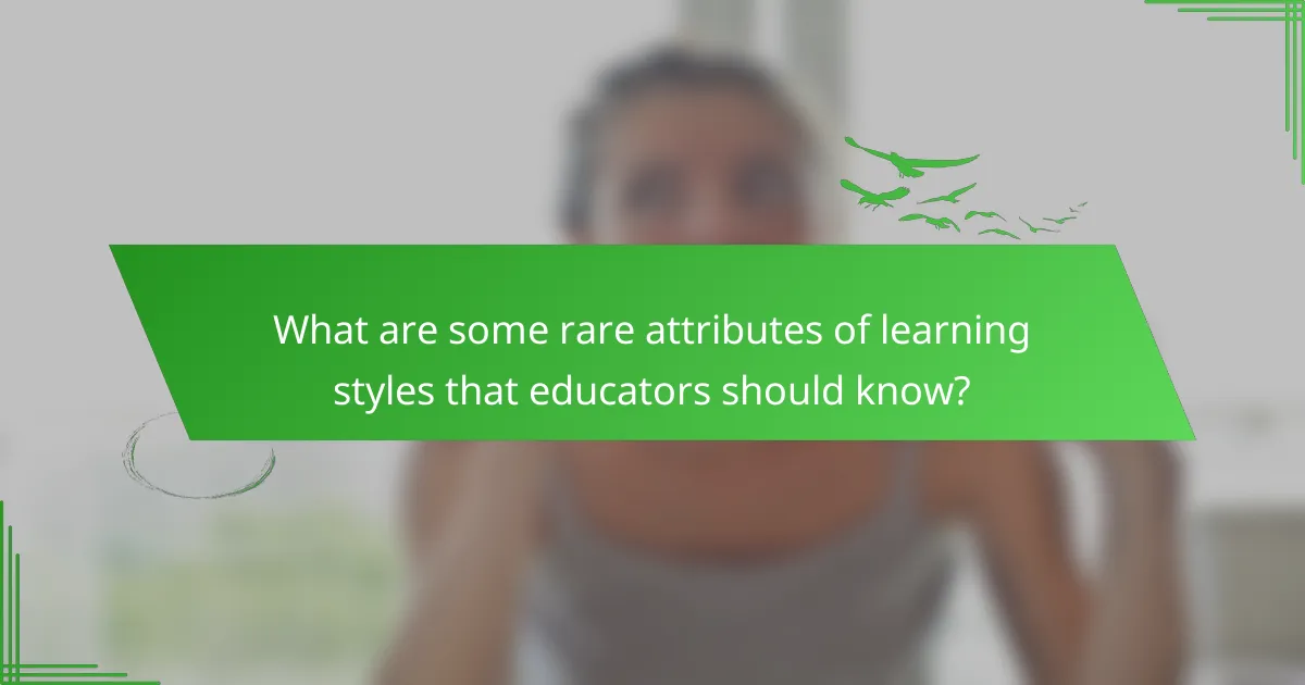 What are some rare attributes of learning styles that educators should know?