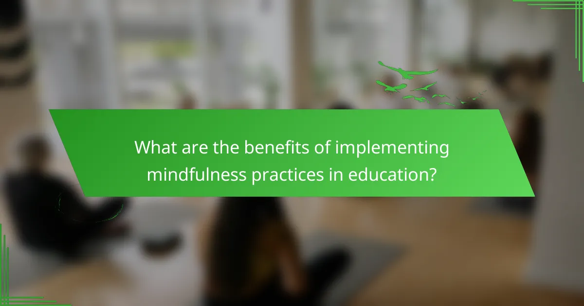 What are the benefits of implementing mindfulness practices in education?