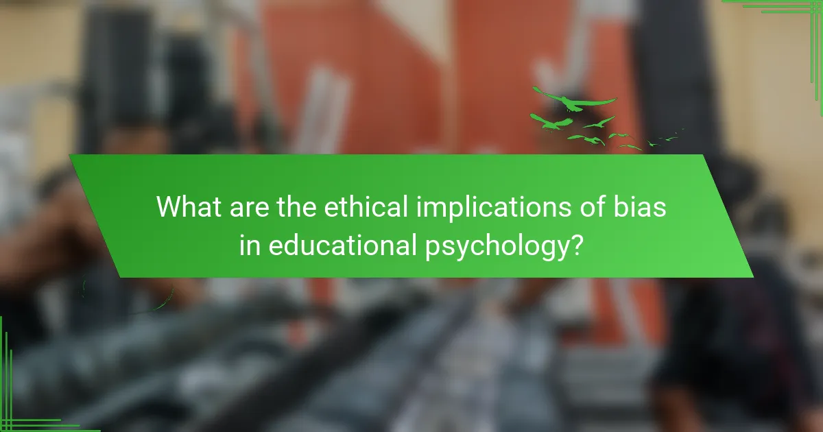 What are the ethical implications of bias in educational psychology?