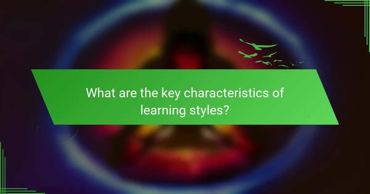 What are the key characteristics of learning styles?