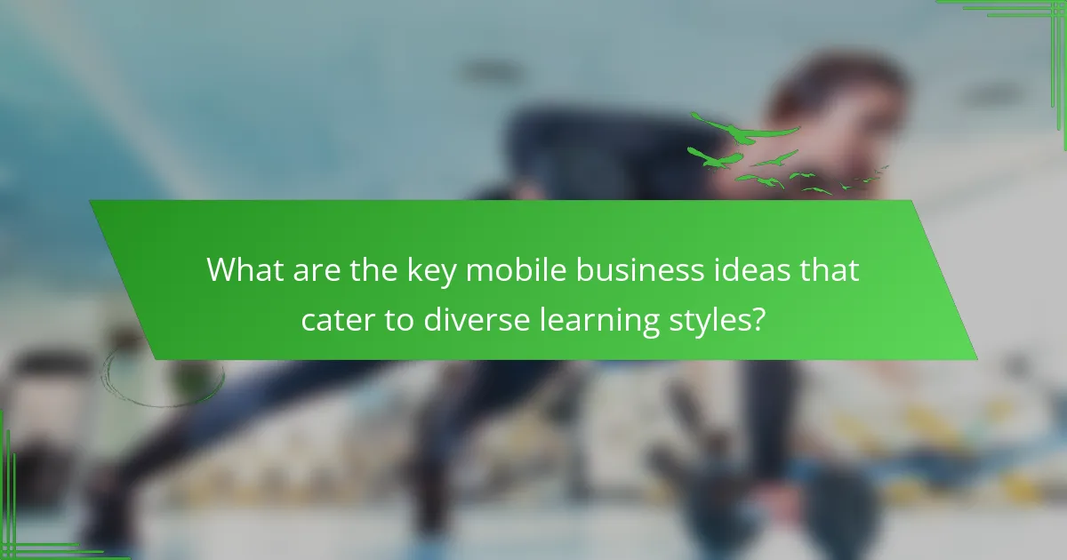 What are the key mobile business ideas that cater to diverse learning styles?