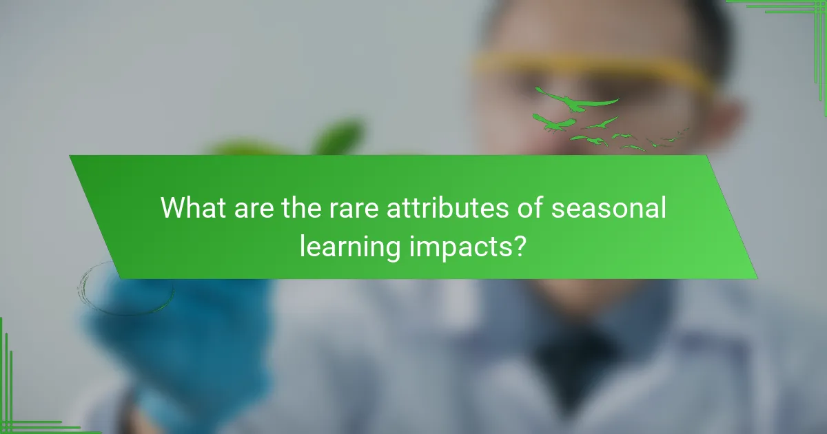 What are the rare attributes of seasonal learning impacts?
