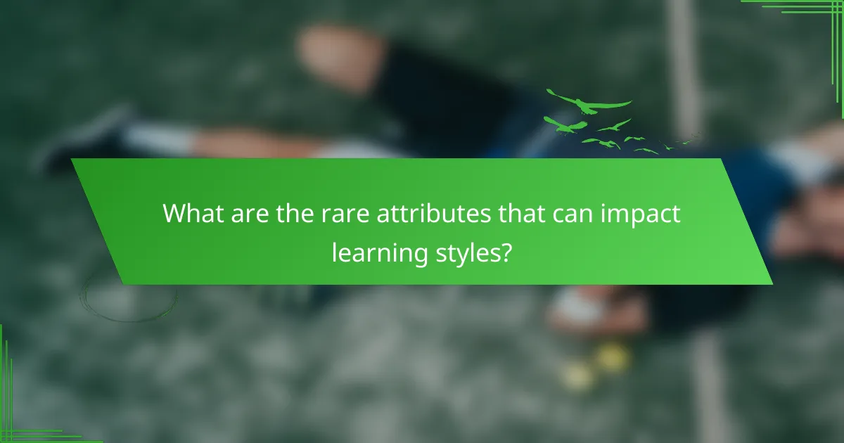 What are the rare attributes that can impact learning styles?