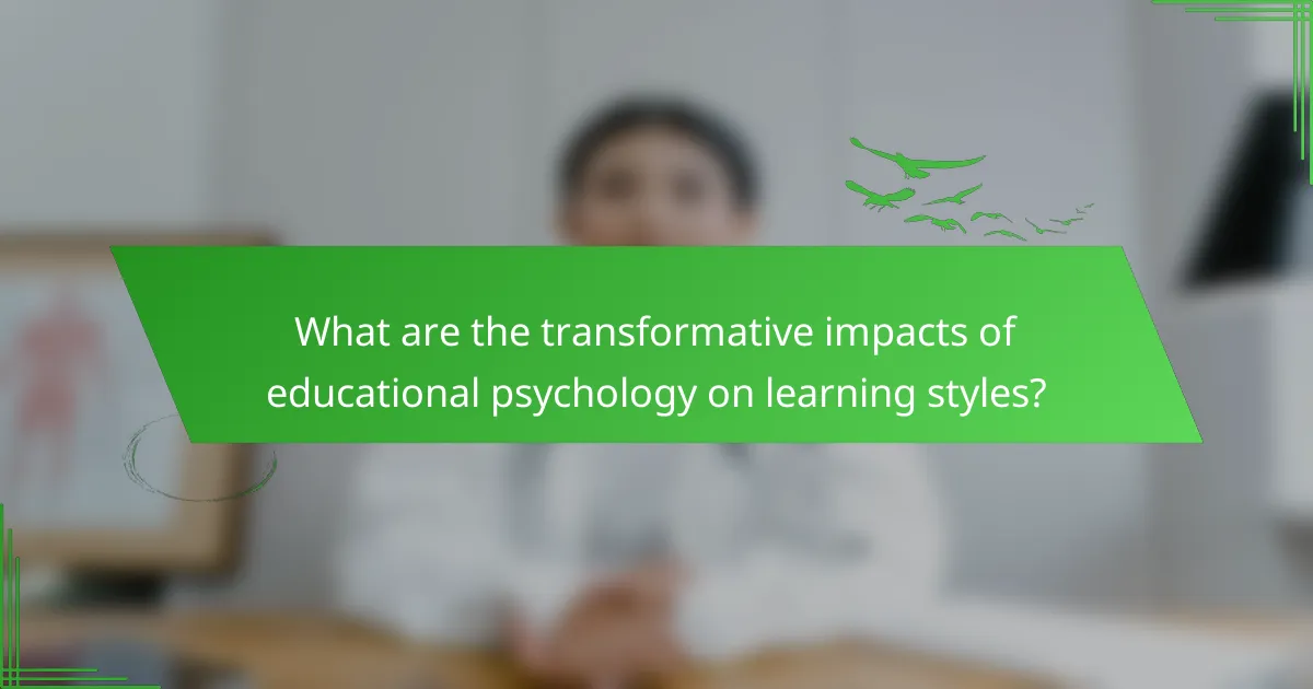 What are the transformative impacts of educational psychology on learning styles?