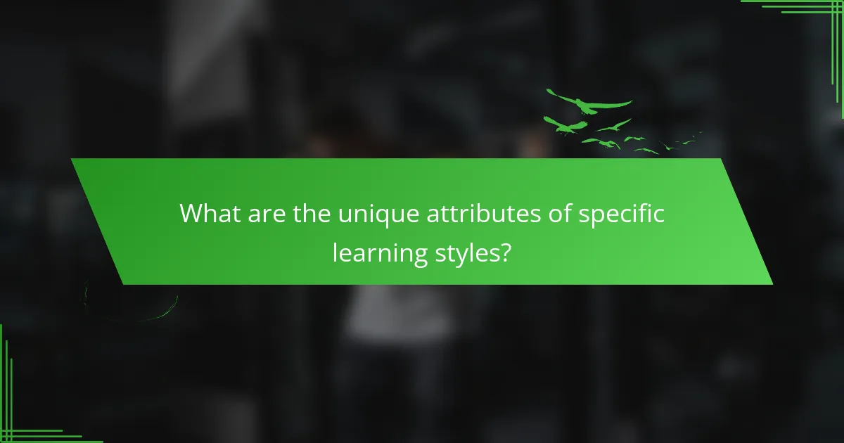 What are the unique attributes of specific learning styles?