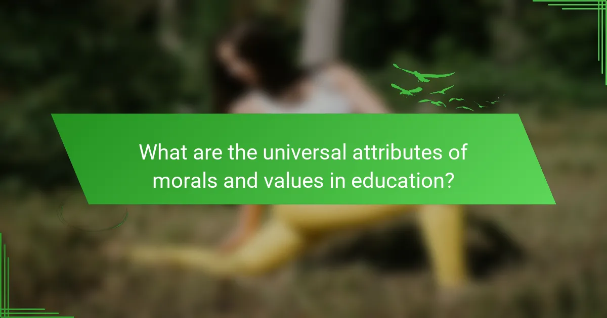 What are the universal attributes of morals and values in education?