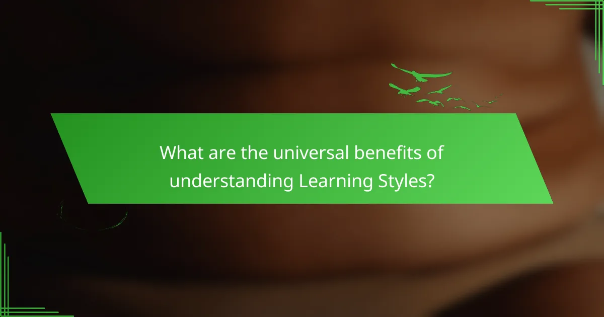 What are the universal benefits of understanding Learning Styles?