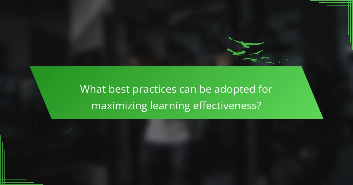 What best practices can be adopted for maximizing learning effectiveness?