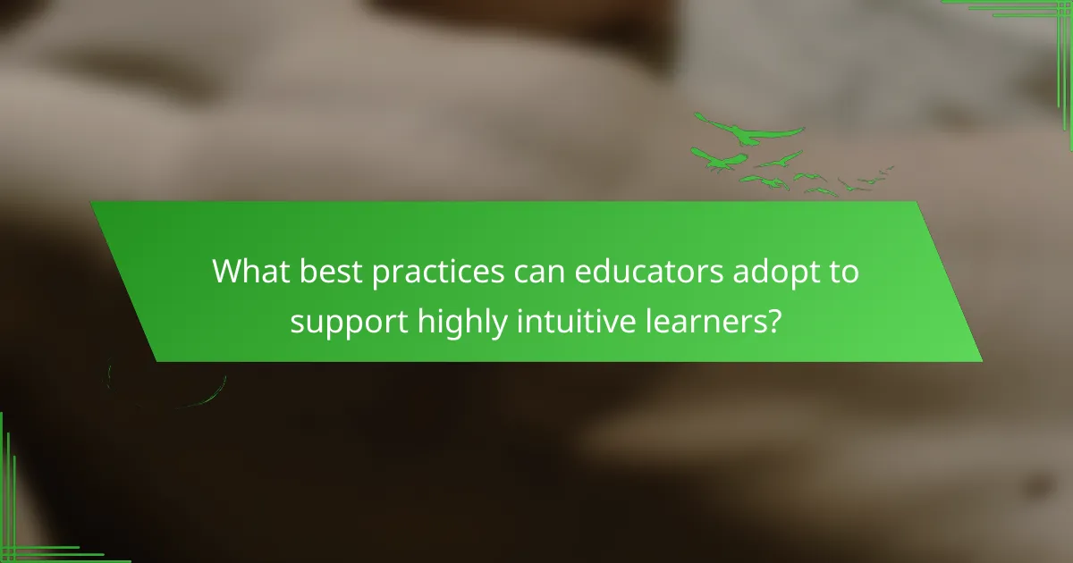 What best practices can educators adopt to support highly intuitive learners?