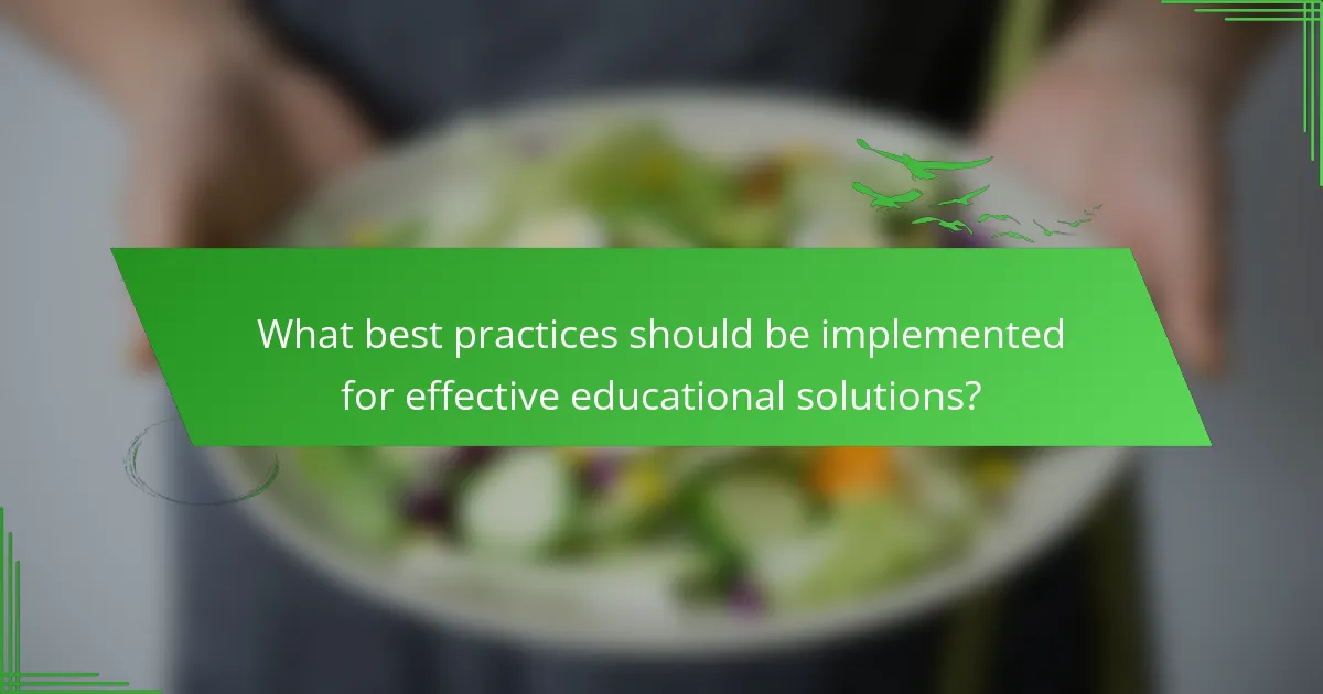 What best practices should be implemented for effective educational solutions?