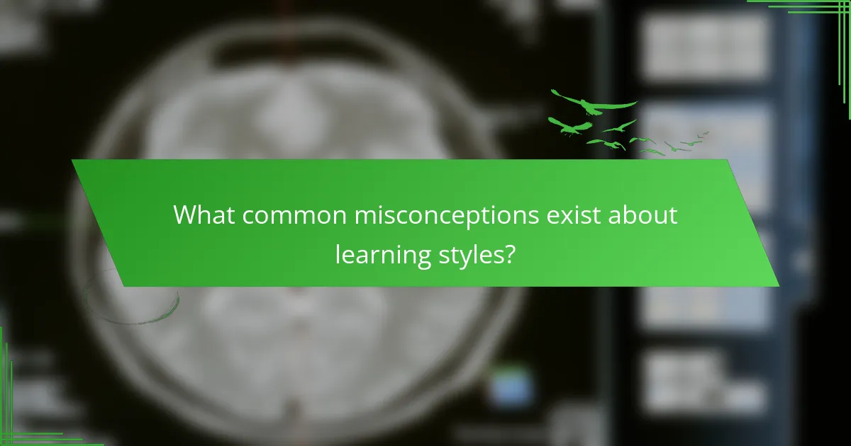 What common misconceptions exist about learning styles?
