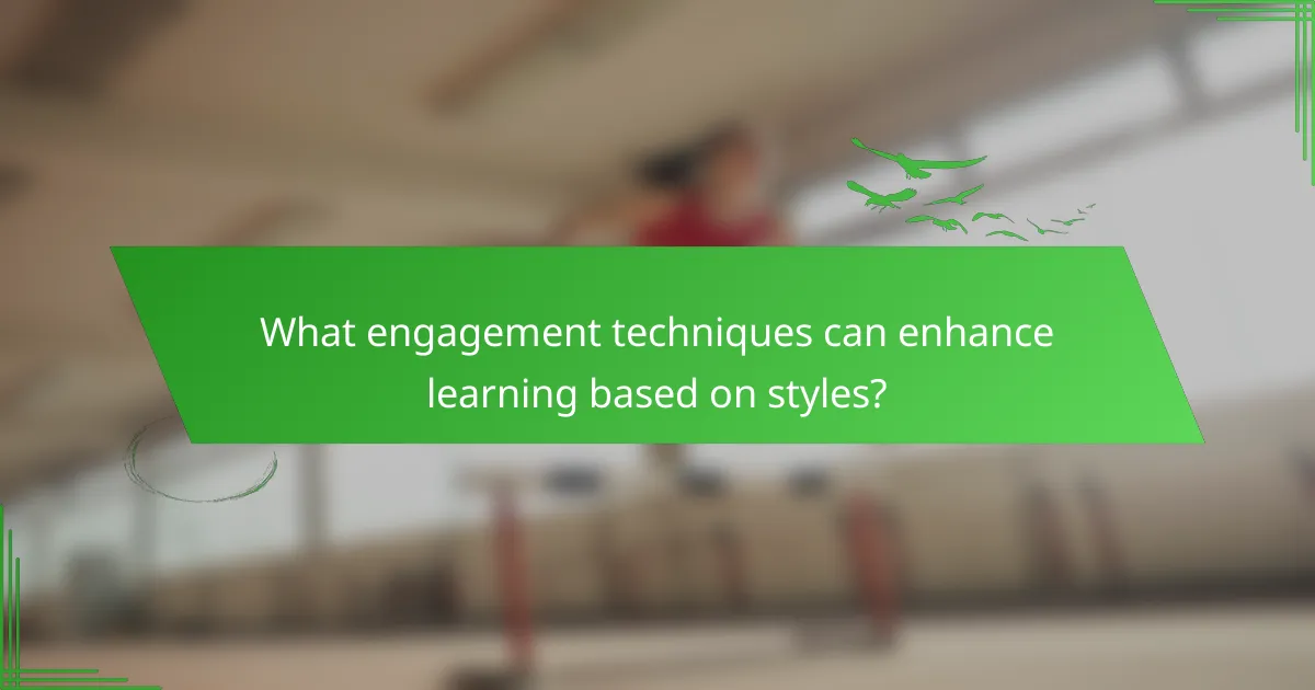 What engagement techniques can enhance learning based on styles?