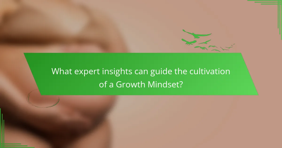 What expert insights can guide the cultivation of a Growth Mindset?