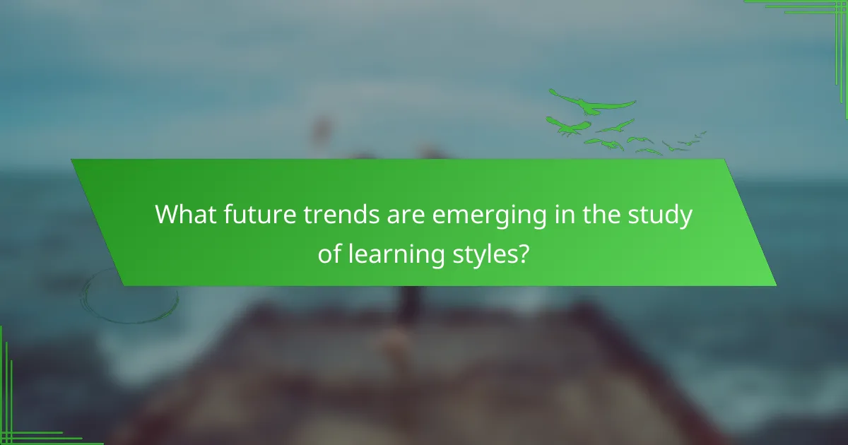 What future trends are emerging in the study of learning styles?