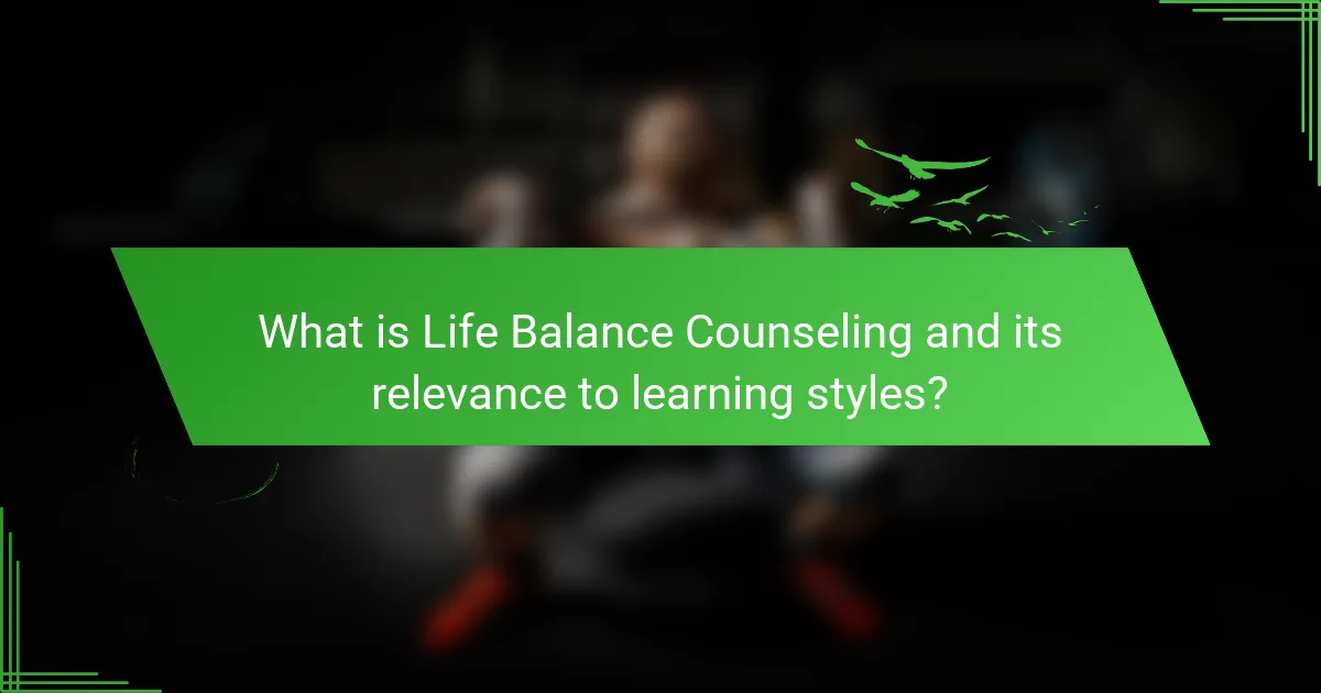 What is Life Balance Counseling and its relevance to learning styles?