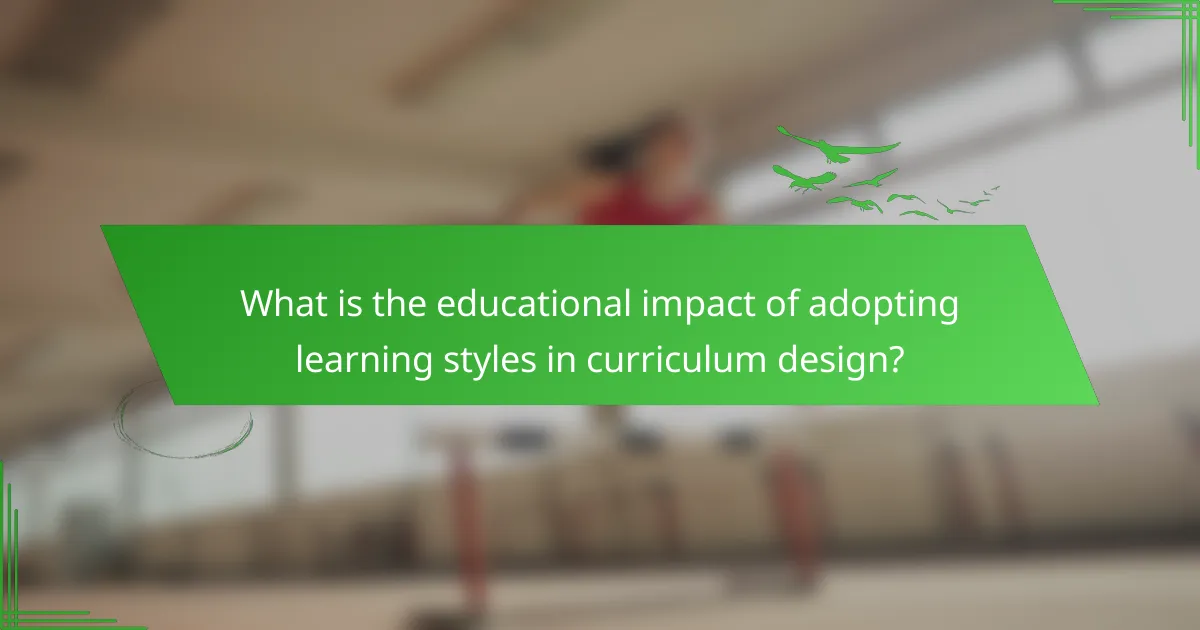 What is the educational impact of adopting learning styles in curriculum design?