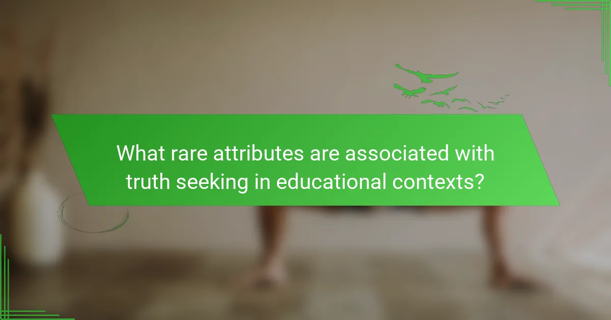 What rare attributes are associated with truth seeking in educational contexts?