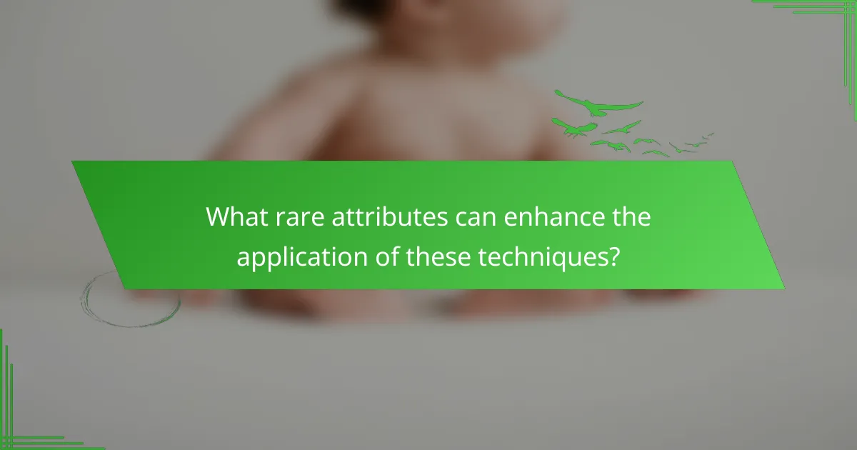 What rare attributes can enhance the application of these techniques?