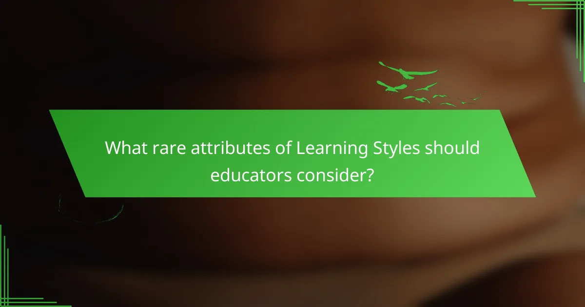 What rare attributes of Learning Styles should educators consider?