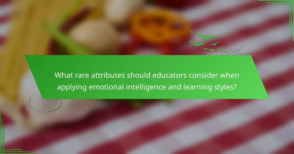 What rare attributes should educators consider when applying emotional intelligence and learning styles?