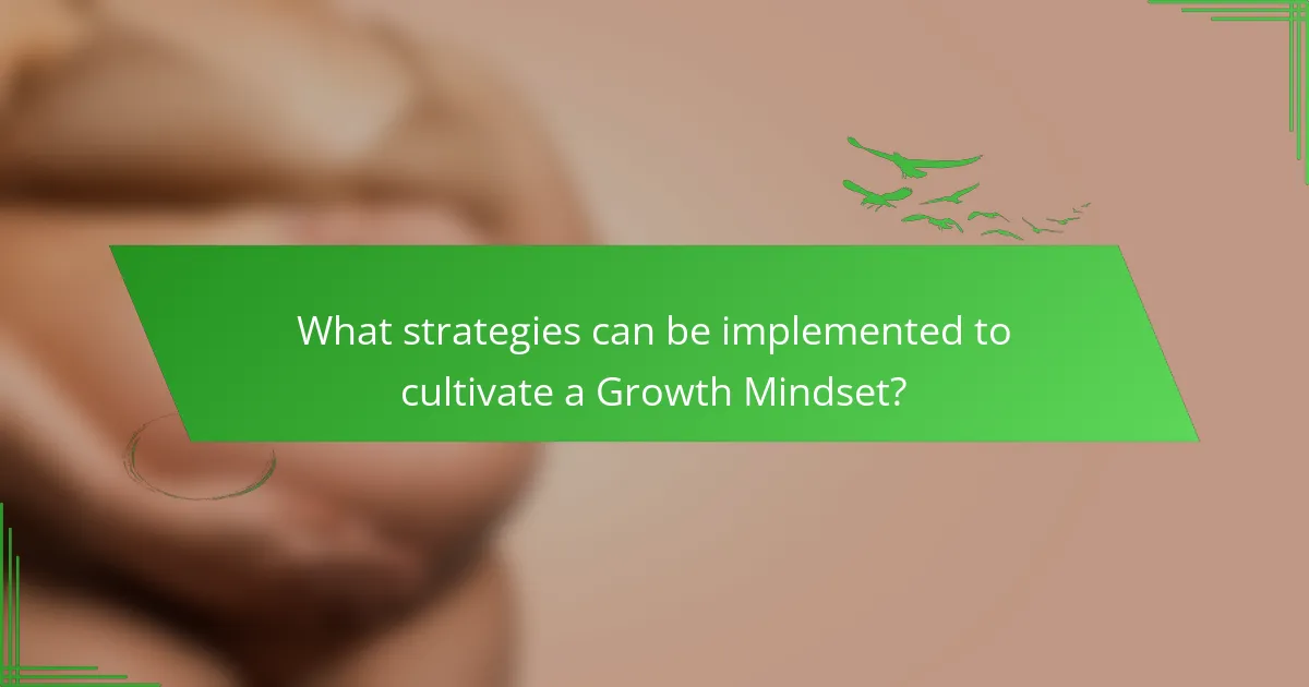 What strategies can be implemented to cultivate a Growth Mindset?