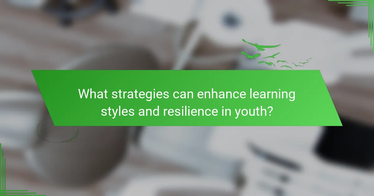 What strategies can enhance learning styles and resilience in youth?