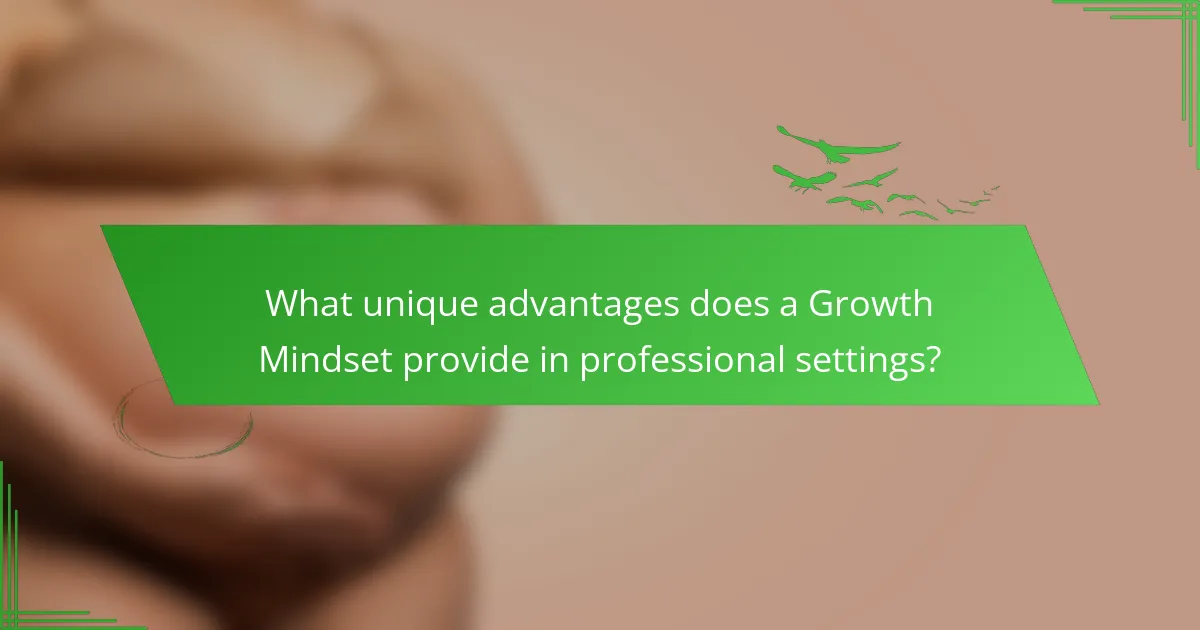 What unique advantages does a Growth Mindset provide in professional settings?