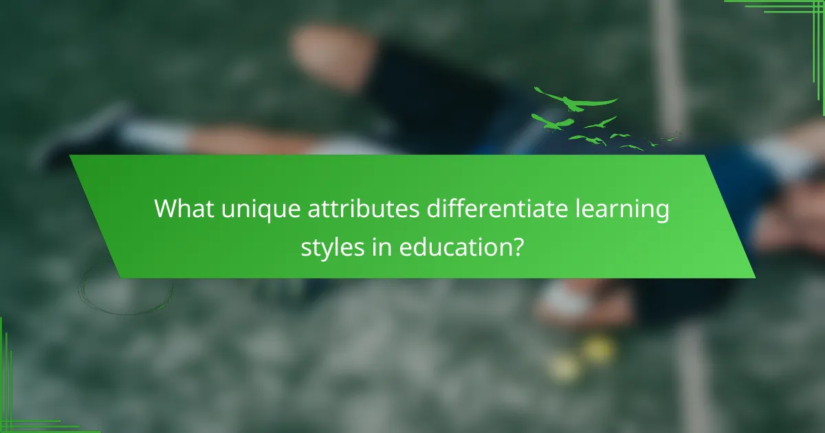 What unique attributes differentiate learning styles in education?