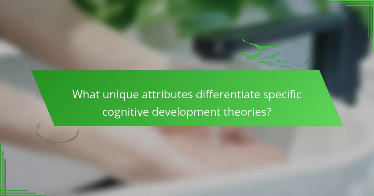 What unique attributes differentiate specific cognitive development theories?